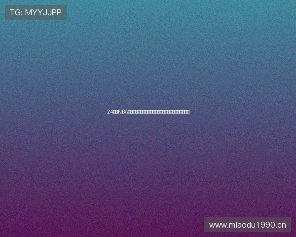 24小时NBA直播在线观看免费视频平台推荐畅享篮球赛事精彩不停歇 24小时NBA直播在线观看免费视频平台推荐畅享篮球赛事精彩不停歇